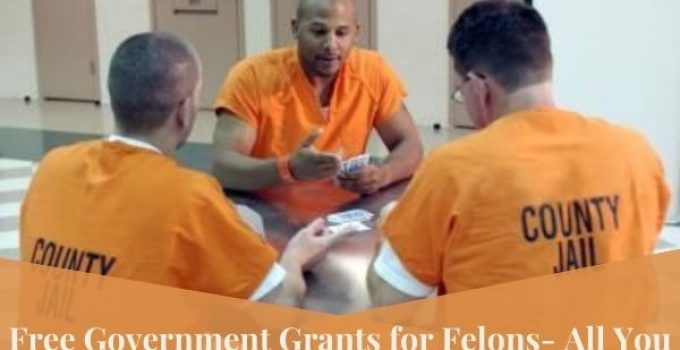 Free Government Grants for Felons- All You Need To Know About!